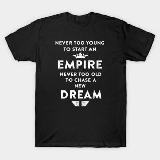 Empire never too old to chase a new Dream. T-Shirt